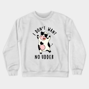 I Don't Want No Udder Cute Cow Pun Crewneck Sweatshirt